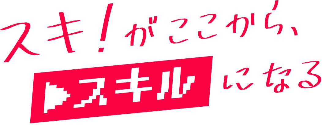 スキ！がここから、スキルになる